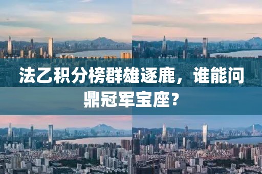 法乙積分榜群雄逐鹿，誰(shuí)能問(wèn)鼎冠軍寶座？