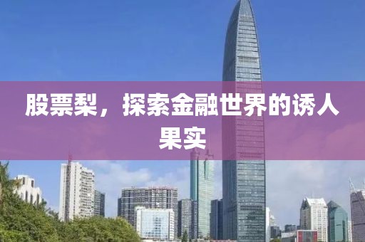 股票梨，探索金融世界的誘人果實(shí)