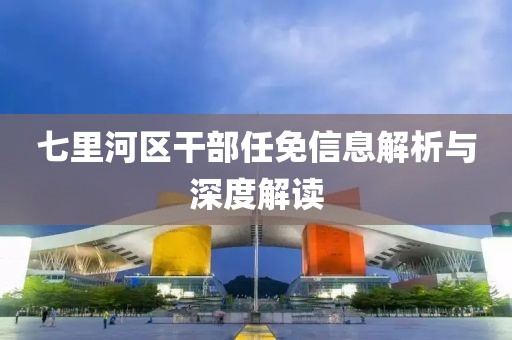 七里河區(qū)干部任免信息解析與深度解讀