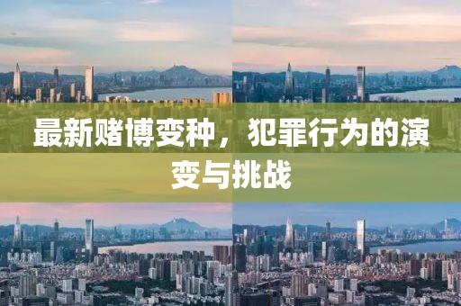 最新賭博變種，犯罪行為的演變與挑戰(zhàn)
