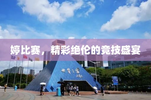 婷比賽，精彩絕倫的競(jìng)技盛宴