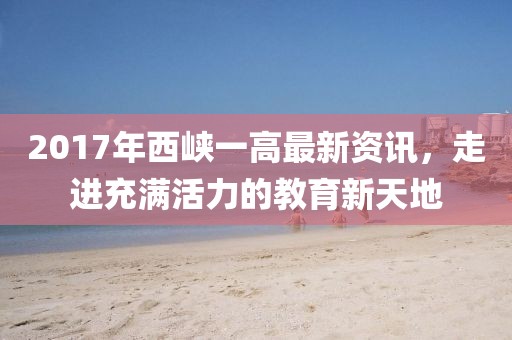 2017年西峽一高最新資訊，走進充滿活力的教育新天地