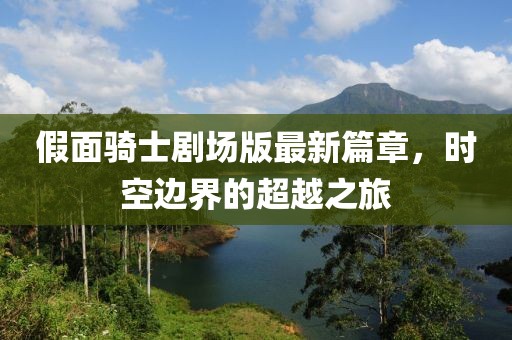 假面騎士劇場版最新篇章，時(shí)空邊界的超越之旅