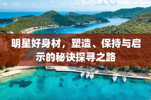 明星好身材，塑造、保持與啟示的秘訣探尋之路