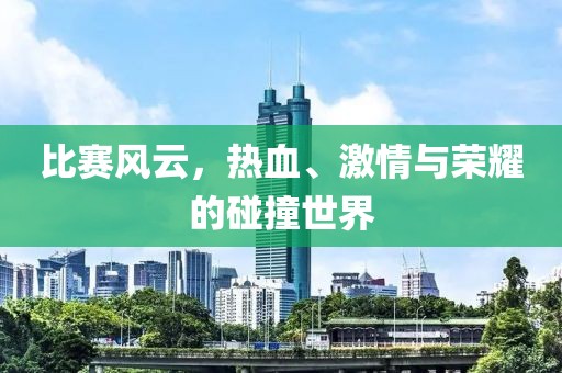 比賽風(fēng)云，熱血、激情與榮耀的碰撞世界