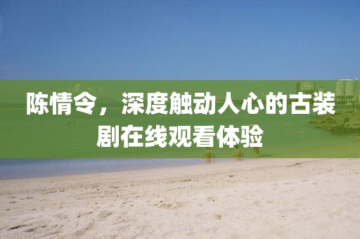 陳情令，深度觸動人心的古裝劇在線觀看體驗