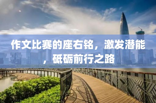 作文比賽的座右銘，激發(fā)潛能，砥礪前行之路