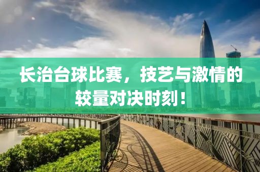 長治臺球比賽，技藝與激情的較量對決時刻！