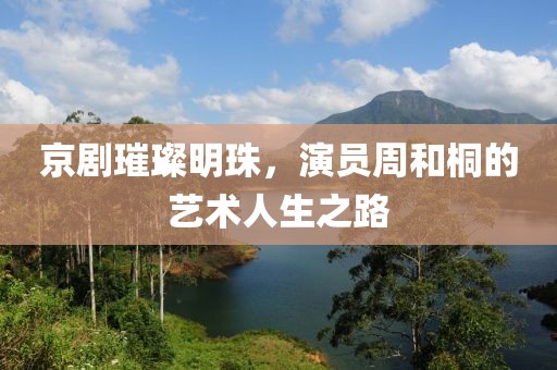 京劇璀璨明珠，演員周和桐的藝術(shù)人生之路