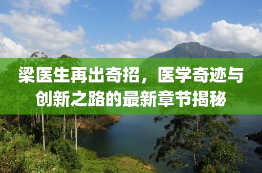 梁醫(yī)生再出奇招，醫(yī)學(xué)奇跡與創(chuàng)新之路的最新章節(jié)揭秘