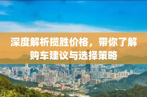 深度解析攬勝價(jià)格，帶你了解購(gòu)車建議與選擇策略