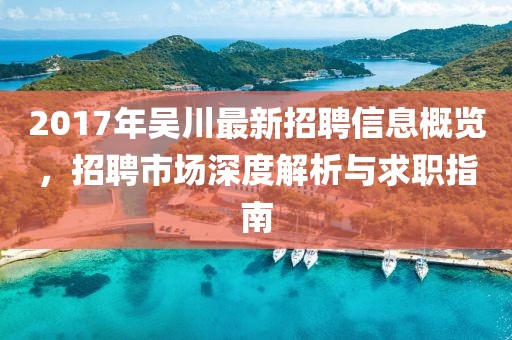 2017年吳川最新招聘信息概覽，招聘市場深度解析與求職指南