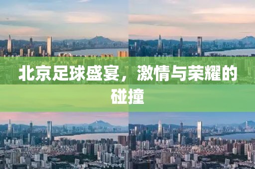 北京足球盛宴，激情與榮耀的碰撞