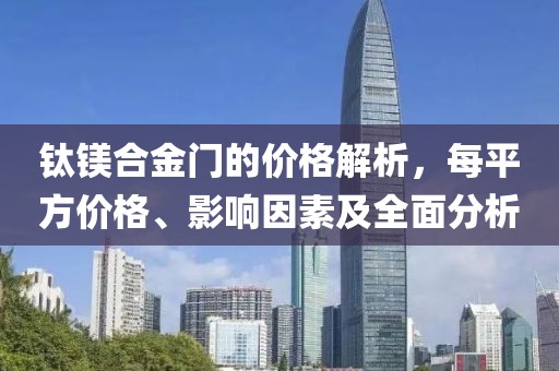 鈦鎂合金門的價格解析，每平方價格、影響因素及全面分析