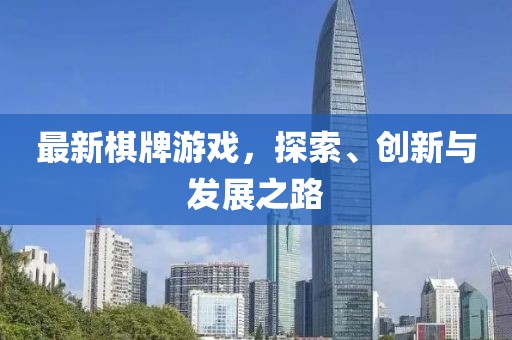 最新棋牌游戲，探索、創(chuàng)新與發(fā)展之路