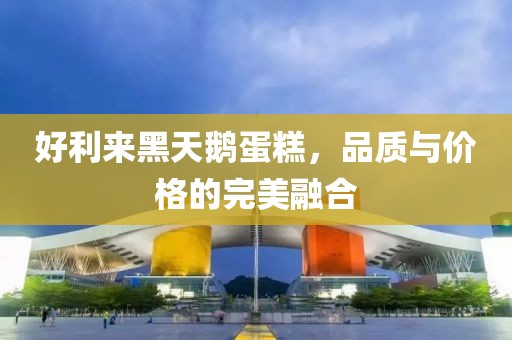 好利來(lái)黑天鵝蛋糕，品質(zhì)與價(jià)格的完美融合