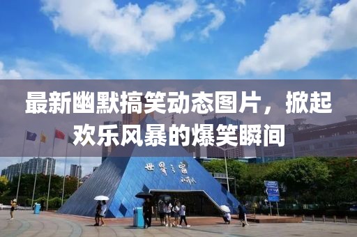 最新幽默搞笑動態(tài)圖片，掀起歡樂風暴的爆笑瞬間