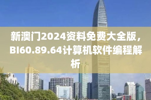 新澳門2024資料免費大全版，BI60.89.64計算機軟件編程解析