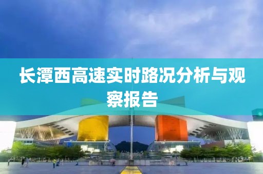 長潭西高速實時路況分析與觀察報告