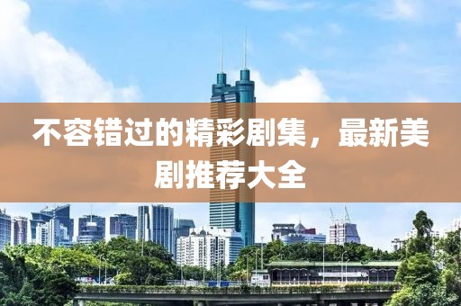 不容錯(cuò)過的精彩劇集，最新美劇推薦大全