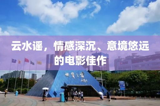 云水謠，情感深沉、意境悠遠的電影佳作