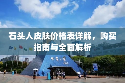石頭人皮膚價(jià)格表詳解，購買指南與全面解析