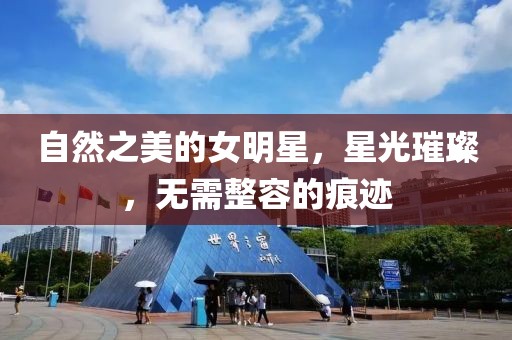 自然之美的女明星，星光璀璨，無需整容的痕跡