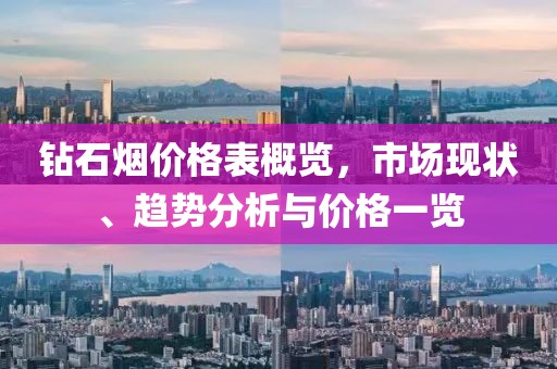 鉆石煙價格表概覽，市場現(xiàn)狀、趨勢分析與價格一覽