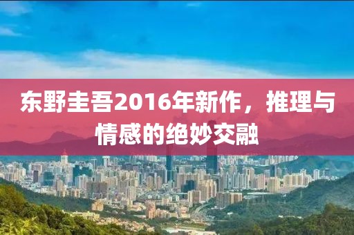 東野圭吾2016年新作，推理與情感的絕妙交融