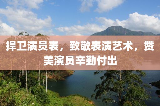 捍衛(wèi)演員表，致敬表演藝術(shù)，贊美演員辛勤付出