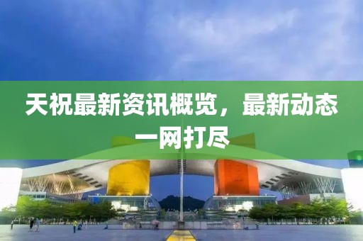 天祝最新資訊概覽，最新動態(tài)一網(wǎng)打盡