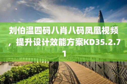 劉伯溫四碼八肖八碼鳳凰視頻，提升設計效能方案KD35.2.71