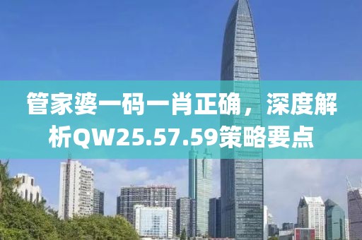 管家婆一碼一肖正確，深度解析QW25.57.59策略要點