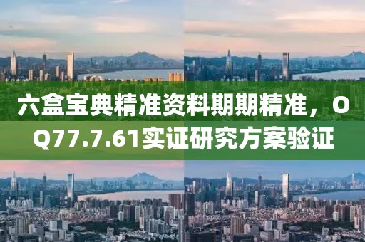 六盒寶典精準資料期期精準，OQ77.7.61實證研究方案驗證