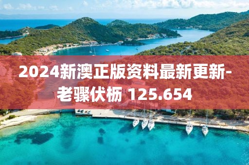 2024新澳正版資料最新更新-老驟伏櫪 125.654