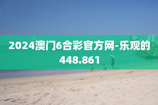 2024澳門6合彩官方網(wǎng)-樂觀的448.861