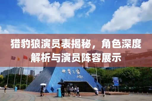 獵豹狼演員表揭秘，角色深度解析與演員陣容展示